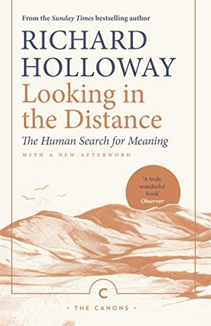 Holloway, Richard. Looking In the Distance - The Human Search for Meaning. Canongate Books, 2019.