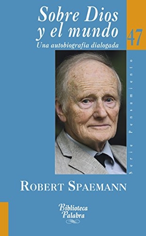 Spaemann, Robert / José María Barrio Maestre. Sobre Dios y el mundo : una autobiografía dialogada. Ediciones Palabra, S.A., 2014.