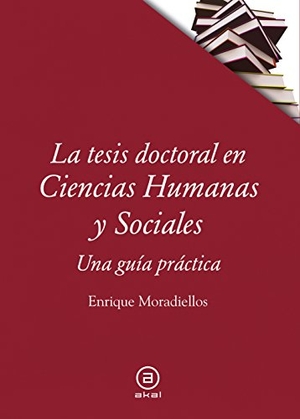 Moradiellos García, Enrique. La tesis doctoral en ciencias humanas y sociales : una guía práctica. Ediciones Akal, 2017.