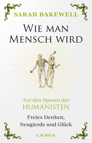 Bakewell, Sarah. Wie man Mensch wird - Auf den Spuren der Humanisten. Beck C. H., 2023.