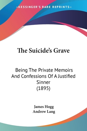 Hogg, James. The Suicide's Grave - Being The Private Memoirs And Confessions Of A Justified Sinner (1895). Kessinger Publishing, LLC, 2010.