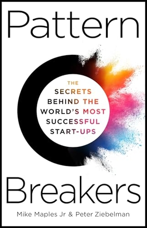 Jr, Mike Maples / Peter Ziebelman. Pattern Breakers - The Secrets Behind the World's Most Successful Start-Ups. Macmillan Publishers Int Ltd - MDL, 2024.