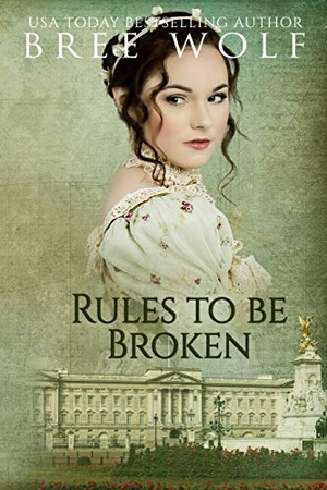 Wolf, Bree. Rules to Be Broken - A Regency Romance. Bree Wolf, 2018.