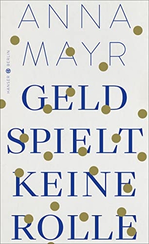 Mayr, Anna. Geld spielt keine Rolle - "Bewundernswert!" Eva Biringer, Die Welt. Hanser Berlin, 2023.