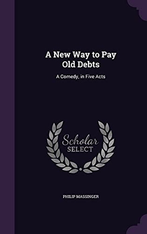Massinger, Philip. A New Way to Pay Old Debts: A Comedy, in Five Acts. Touchladybirdlucky Studios, 2016.