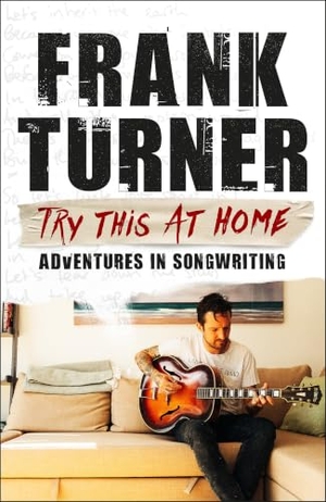 Turner, Frank. Try This At Home: Adventures in songwriting - THE SUNDAY TIMES BESTSELLER. Headline Publishing Group, 2020.