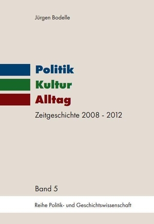 Bodelle, Jürgen. Politik - Kultur - Alltag - Zeitgeschichte 2008 - 2012. Pegasus Bücher, 2026.