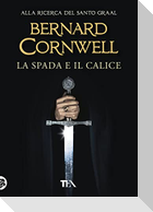 La spada e il calice. Alla ricerca del santo Graal