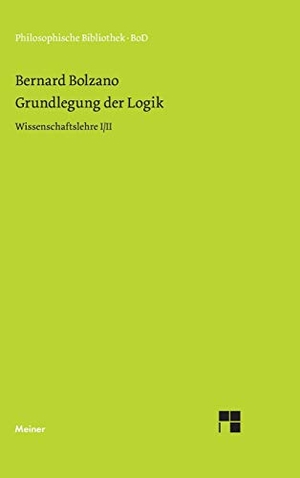 Bolzano, Bernard. Grundlegung der Logik - Wissenschaftslehre I/II. Felix Meiner Verlag, 1978.