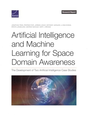 Tran, Jonathan / Puri, Prateek et al. Artificial Intelligence and Machine Learning for Space Domain Awareness - The Development of Two Artificial Intelligence Case Studies. RAND Corporation, 2024.