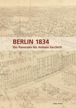 Verein für die Geschichte Berlins e. ¿V., Gegr.. Berlin 1834 - Das Panorama des Antonio Sacchetti. Lukas Verlag, 2026.