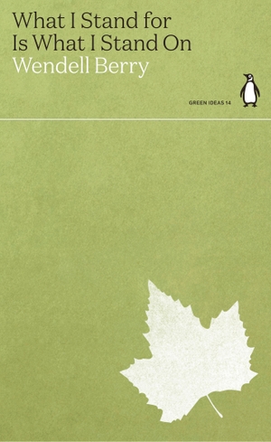 Berry, Wendell. What I Stand for Is What I Stand On. Penguin Books Ltd (UK), 2021.