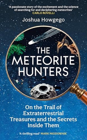 Howgego, Joshua. The Meteorite Hunters - On the Trail of Extraterrestrial Treasures and the Secrets Inside Them. Oneworld Publications, 2025.