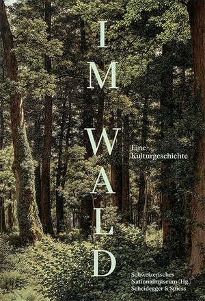Im Wald - Eine Kulturgeschichte. Scheidegger & Spiess, 2022.
