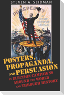 Posters, Propaganda, and Persuasion in Election Campaigns Around the World and Through History