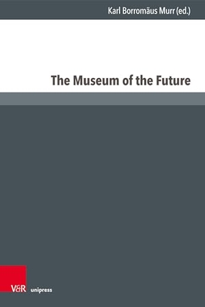 Murr, Karl Borromäus (Hrsg.). The Museum of the Future - Between Physical Place and Virtual Space. V & R Unipress GmbH, 2024.