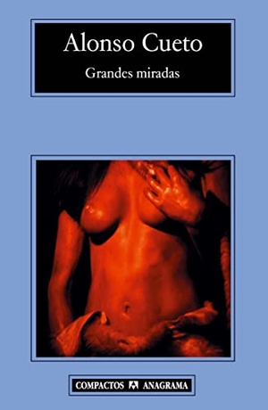 Cueto, Alonso. Grandes miradas. Editorial Anagrama S.A., 2008.