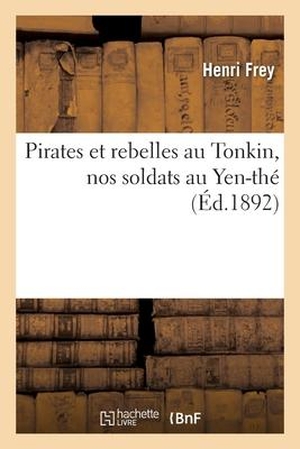 Frey-H. Pirates Et Rebelles Au Tonkin, Nos Soldats Au Yen-Thé. Hachette Livre, 2018.