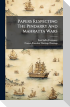 Papers Respecting The Pindarry And Mahratta Wars