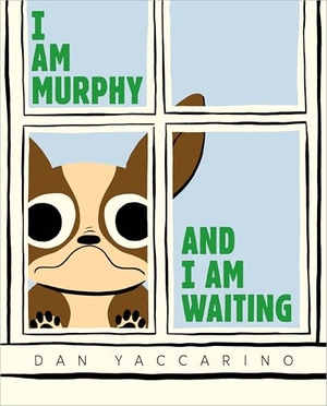 Yaccarino, Dan. I Am Murphy and I Am Waiting. Henry Holt & Company, 2026.