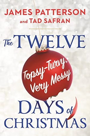 Patterson, James / Tad Safran. The Twelve Topsy-Turvy, Very Messy Days of Christmas. Little Brown and Company, 2022.