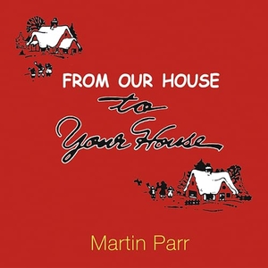 Parr, Martin. From Our House To Your House. Dewi Lewis Publishing, 2002.