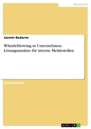 Badarne, Jasmin. Whistleblowing in Unternehmen. Lösungsansätze für interne Meldestellen. GRIN Verlag, 2020.