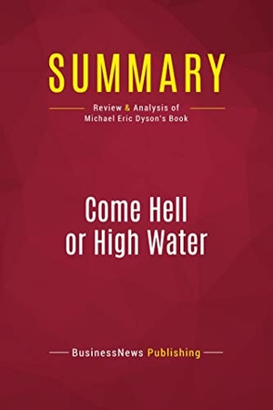 Businessnews Publishing. Summary: Come Hell or High Water - Review and Analysis of Michael Eric Dyson's Book. Political Book Summaries, 2017.