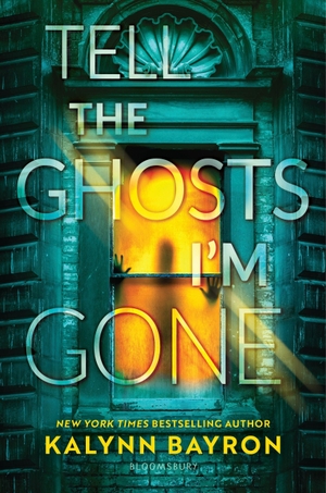 Bayron, Kalynn. Tell the Ghosts I'm Gone. Bloomsbury USA, 2026.