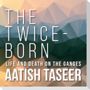 The Twice-Born Lib/E: Life and Death on the Ganges