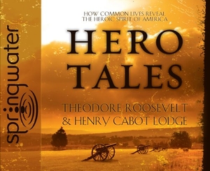 Roosevelt, Theodore / Henry Cabot Lodge. Hero Tales (Library Edition): How Common Lives Reveal the Uncommon Genius of America. SPRINGWATER, 2010.