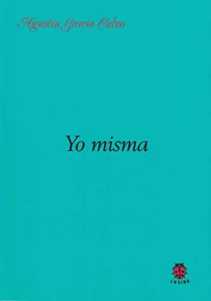 García Calvo, Agustín. Yo misma. Editorial Lucina, 2014.