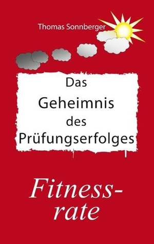 Sonnberger, Thomas. Das Geheimnis des Prüfungserfolges - Fitness-rate. Books on Demand, 2019.