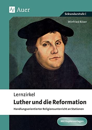 Röser, Winfried. Lernzirkel Luther und die Reformation - Handlungsorientierter Religionsunterricht an Stationen (5. bis 10. Klasse). Auer Verlag i.d.AAP LW, 2017.