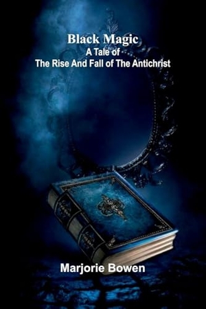 Bowen, Marjorie. Black Magic - A Tale Of The Rise And Fall Of The Antichrist. Alpha Edition, 2026.