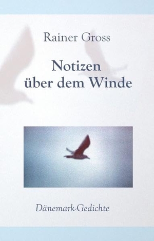 Gross, Rainer. Notizen über dem Winde - Dänemark-Gedichte. Books on Demand, 2018.