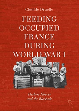 Druelle, Clotilde. Feeding Occupied France during World War I - Herbert Hoover and the Blockade. Springer International Publishing, 2019.