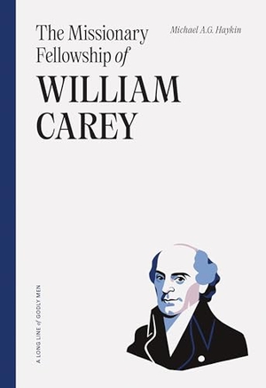Haykin, Michael A G. The Missionary Fellowship of William Carey. Ligonier Ministries, 2024.