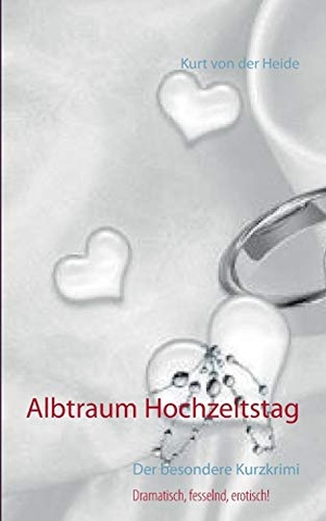 Heide, Kurt von der. Albtraum Hochzeitstag - Der besondere Kurzkrimi. Books on Demand, 2021.