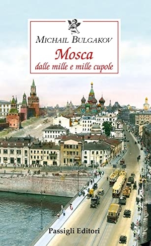 Bulgakov, Michail. Mosca dalle mille e mille cupole. Passigli, 2023.