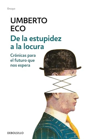 Eco, Umberto. de la Estupidez a la Locura: Crónicas Para El Futuro Que Nos Espera / From Stupidity to Insanity. Prh Grupo Editorial, 2018.