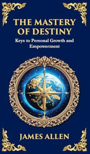 Allen, James / Tim Zengerink. The Mastery of Destiny - Keys to Personal Growth and Empowerment (Deluxe Hardbound Edition). Muze Publishing, 2025.