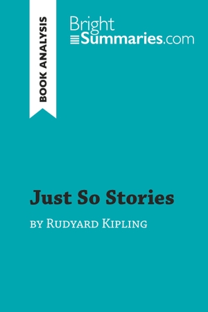 Bright Summaries. Just So Stories by Rudyard Kipling (Book Analysis) - Detailed Summary, Analysis and Reading Guide. BrightSummaries.com, 2019.