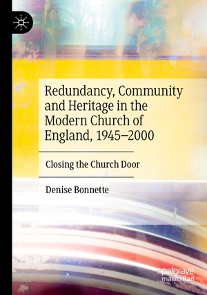 Bonnette, Denise. Redundancy, Community and Heritage in the Modern Church of England, 1945¿2000 - Closing the Church Door. Springer International Publishing, 2024.