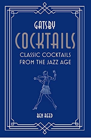 Reed, Ben. Gatsby Cocktails - Classic Cocktails from the Jazz Age. Ryland, Peters & Small Ltd, 2019.