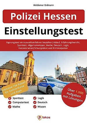 Erdmann, Waldemar. Einstellungstest Polizei Hessen - Eignungstest im Auswahlverfahren bestehen | Ablauf, Erfahrungsbericht, Sporttest, Allgemeinwissen, Konzentration, Deutsch, Logik | Schutzpolizei und Kriminalpolizei. Plakos GmbH, 2021.