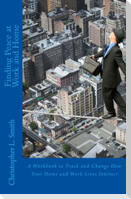 Finding Peace at Work and Home: A Workbook to Track and Change How Your Home and Work Lives Interact
