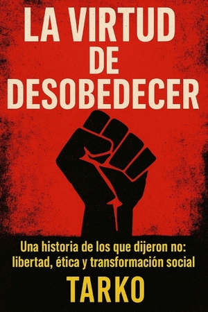 Tarko. La virtud de desobedecer - Una historia de los que dijeron no: libertad, ética y transformación social. Independently published, 2025.