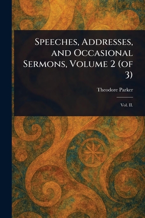 Parker, Theodore. Speeches, Addresses, and Occasional Sermons, Volume 2 (of 3). Creative Media Partners, LLC, 2025.