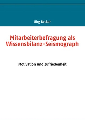 Becker, Jörg. Mitarbeiterbefragung als Wissensbilanz-Seismograph - Motivation und Zufriedenheit. Books on Demand, 2009.